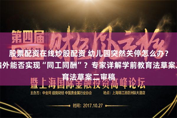 股票配资在线炒股配资 幼儿园突然关停怎么办？编内编外能否实现“同工同酬”？专家详解学前教育法草案二审稿