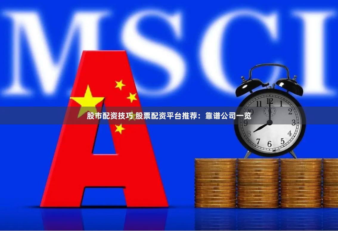 股市配资技巧 股票配资平台推荐：靠谱公司一览