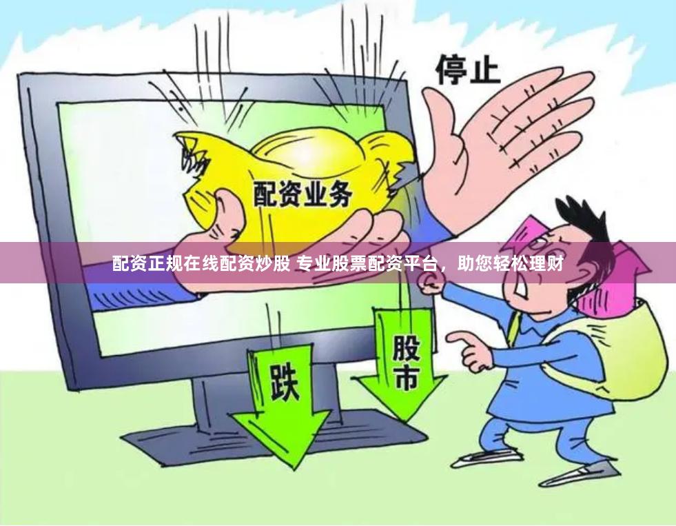 配资正规在线配资炒股 专业股票配资平台，助您轻松理财